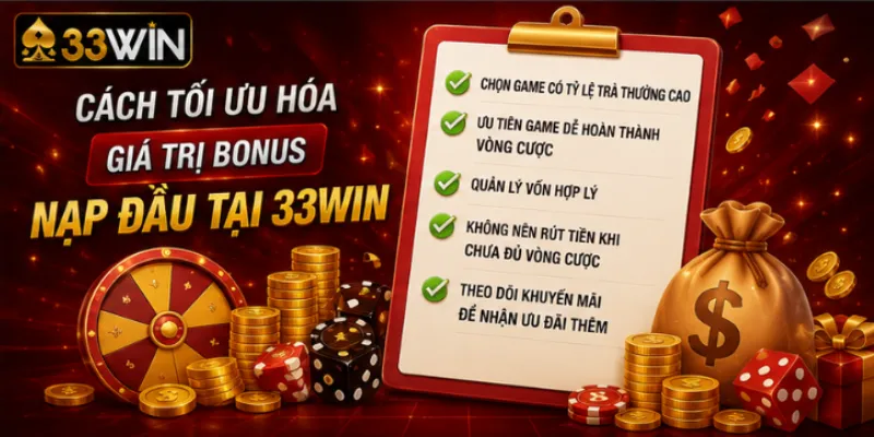 Cách tối ưu hóa giá trị bonus nạp đầu tại 33Win