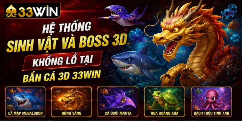 Hệ thống sinh vật và boss 3D khổng lồ tại bắn cá 3D 33Win