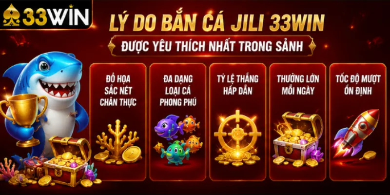 Lý do bắn cá JILI 33Win được yêu thích nhất trong sảnh