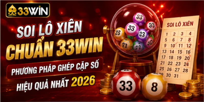 Soi lô xiên chuẩn 33Win – Phương pháp ghép cặp số hiệu quả nhất 2026